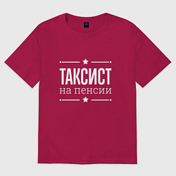 Футболка оверсайз мужская Таксист на пенсии, цвет: маджента