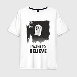 Мужская футболка оверсайз Tardis - I want to believe