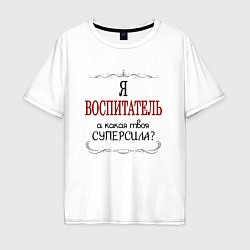 Мужская футболка оверсайз Я воспитатель, а какая твоя суперсила
