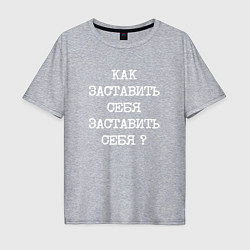 Мужская футболка оверсайз Напечатанный текст: как заставить себя заставить с