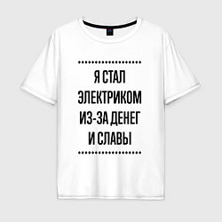 Футболка оверсайз мужская Я стал электриком из-за денег, цвет: белый