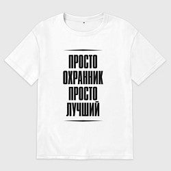 Футболка оверсайз мужская Просто лучший охранник, цвет: белый