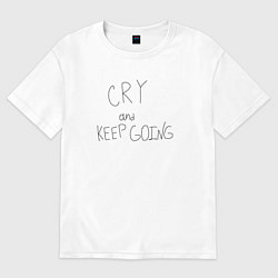 Футболка оверсайз мужская Cry and keep going, цвет: белый
