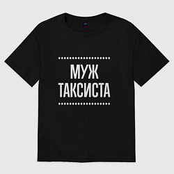 Футболка оверсайз мужская Муж таксиста на темном, цвет: черный