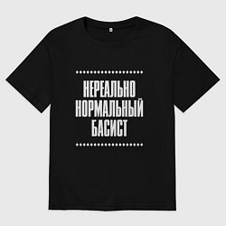Футболка оверсайз мужская Нормальный басист нереально, цвет: черный