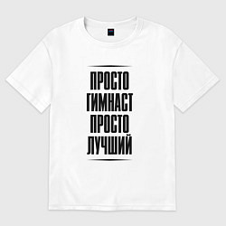 Футболка оверсайз мужская Просто лучший гимнаст, цвет: белый