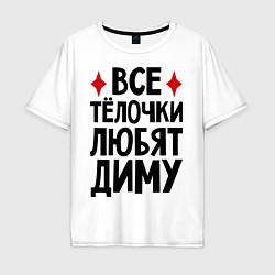 Футболка оверсайз мужская Все телочки любят Диму, цвет: белый