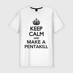 Мужская slim-футболка Keep Calm & Make A Pentakill