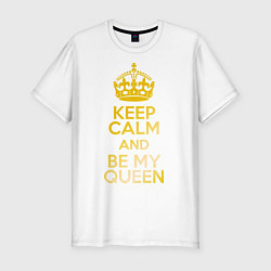 Мужская slim-футболка Keep Calm & Be My Queen