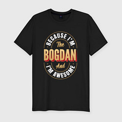 Футболка slim-fit Because Im The Bogdan And Im Awesome, цвет: черный