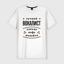 Футболка slim-fit Лучший вокалист, только кофе налейте, цвет: белый