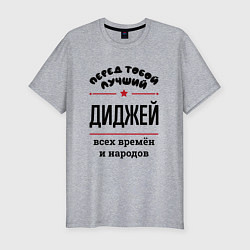 Мужская slim-футболка Перед тобой лучший диджей - всех времён и народов