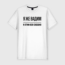 Футболка slim-fit Я же Вадим - и этим всё сказано, цвет: белый