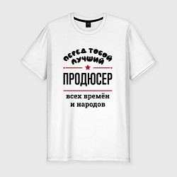 Футболка slim-fit Перед тобой лучший продюсер - всех времён и народо, цвет: белый