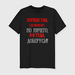 Футболка slim-fit Хорошо там где меня нет - но ничего я туда доберус, цвет: черный