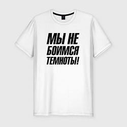 Мужская slim-футболка Мы не боимся темноты