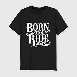 Футболка slim-fit Born to ride - рожденный ездить, цвет: черный
