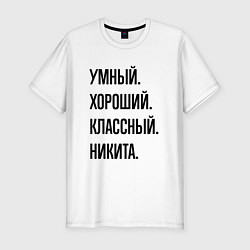 Футболка slim-fit Умный, хороший и классный Никита, цвет: белый