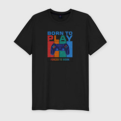 Футболка slim-fit Born to play - forced to work, цвет: черный