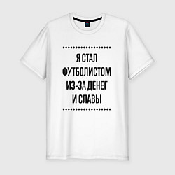 Футболка slim-fit Я стал футболистом из-за денег, цвет: белый