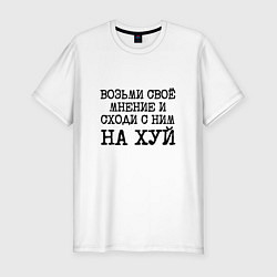 Футболка slim-fit Возьми свое мнение и иди с ним на хуй, цвет: белый