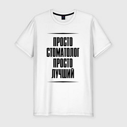 Футболка slim-fit Просто лучший стоматолог, цвет: белый