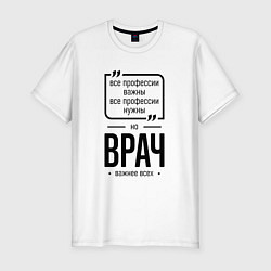 Футболка slim-fit Врач важнее всех, цвет: белый