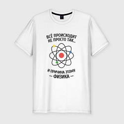 Футболка slim-fit Всё происходит не просто так, и причина этому физи, цвет: белый