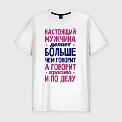 Футболка slim-fit Настоящий мужчина делает больше чем говорит, цвет: белый