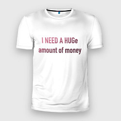 Мужская спорт-футболка I NEED A HUGe amount of money