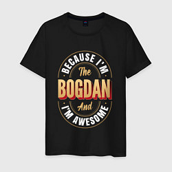 Мужская футболка Because Im The Bogdan And Im Awesome