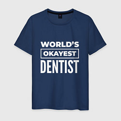 Футболка хлопковая мужская Worlds okayest dentist, цвет: тёмно-синий