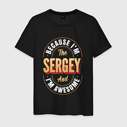 Футболка хлопковая мужская Because Im the sergey and Im awesome, цвет: черный