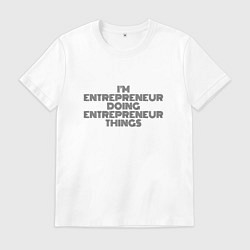 Мужская футболка Im doing entrepreneur things
