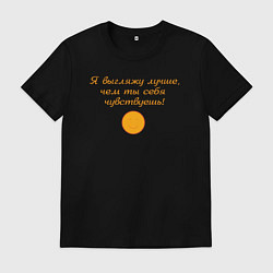 Мужская футболка Я выгляжу лучше чем ты себя чувствуешь