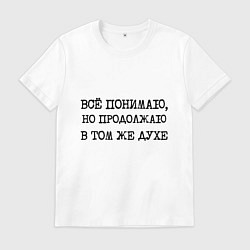 Мужская футболка Все понимаю, но продолжаю в том же духе