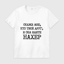 Мужская футболка Скажи мне кто твой друг и оба идите на хрен
