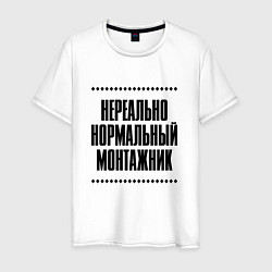 Футболка хлопковая мужская Нереально нормальный монтажник, цвет: белый