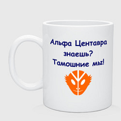 Кружка керамическая Альфа Центавра знаешь? Тамошние мы!, цвет: белый