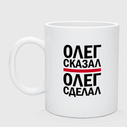 Кружка керамическая ОЛЕГ СКАЗАЛ ОЛЕГ СДЕЛАЛ, цвет: белый