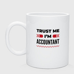 Кружка керамическая Trust me - Im accountant, цвет: белый