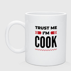 Кружка керамическая Trust me - Im cook, цвет: белый