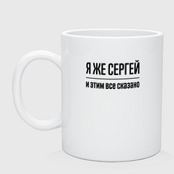 Кружка Я же Сергей - и этим всё сказано