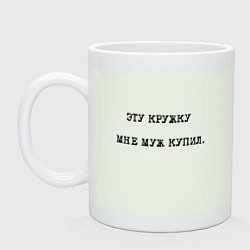 Кружка керамическая Цитата: эту кружку мне муж купил, цвет: фосфор