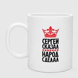 Кружка керамическая Сергей сказал народ сделал, цвет: белый