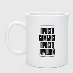 Кружка керамическая Просто лучший самбист, цвет: белый