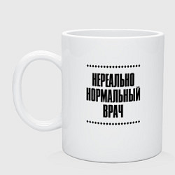 Кружка керамическая Нереально нормальный врач, цвет: белый