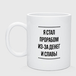 Кружка керамическая Я стал прорабом из-за денег, цвет: белый
