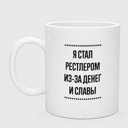 Кружка керамическая Я стал рестлером из-за денег, цвет: белый