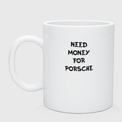 Кружка керамическая Нужны деньги на порше надпись, цвет: белый